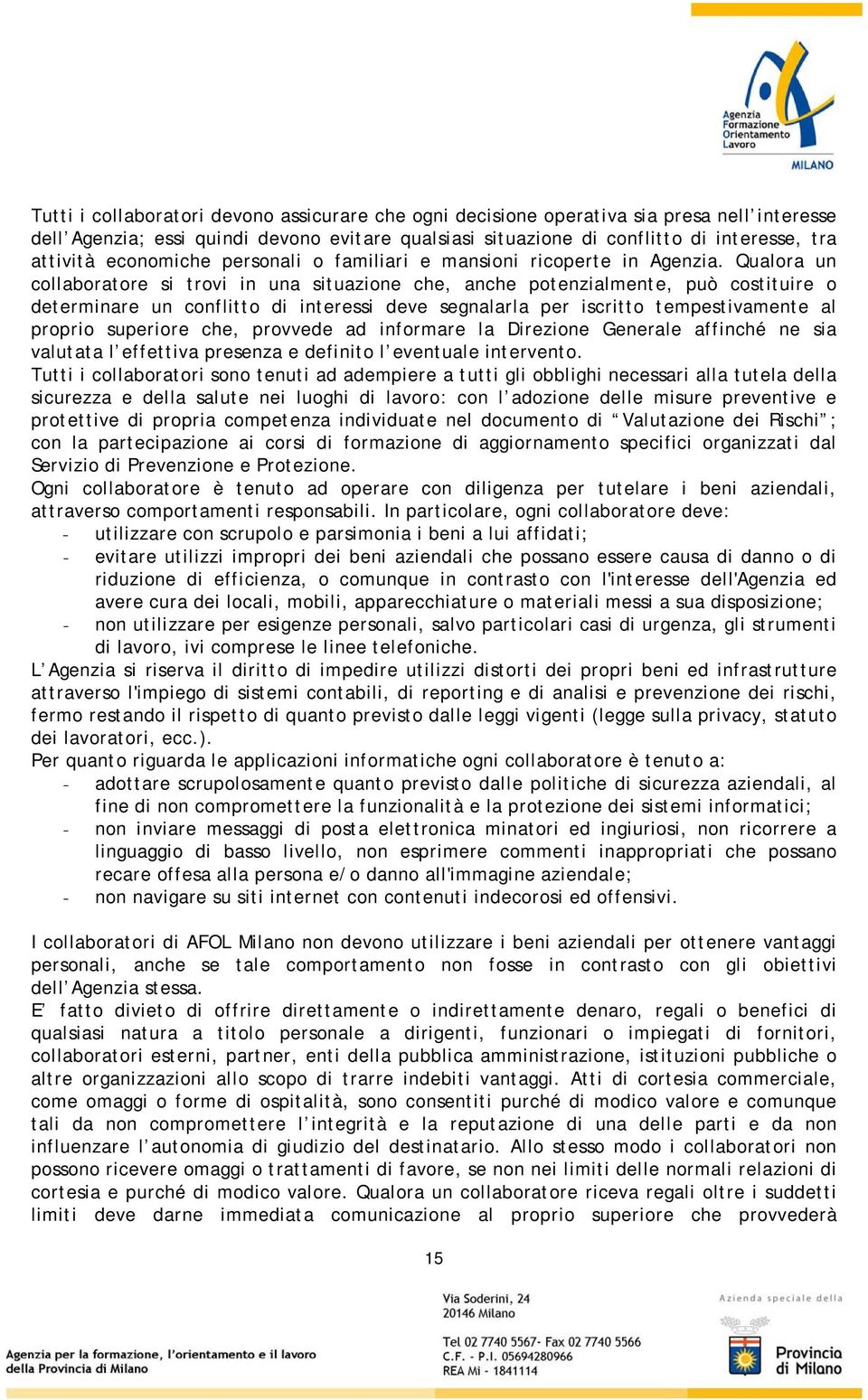 Qualora un collaboratore si trovi in una situazione che, anche potenzialmente, può costituire o determinare un conflitto di interessi deve segnalarla per iscritto tempestivamente al proprio superiore