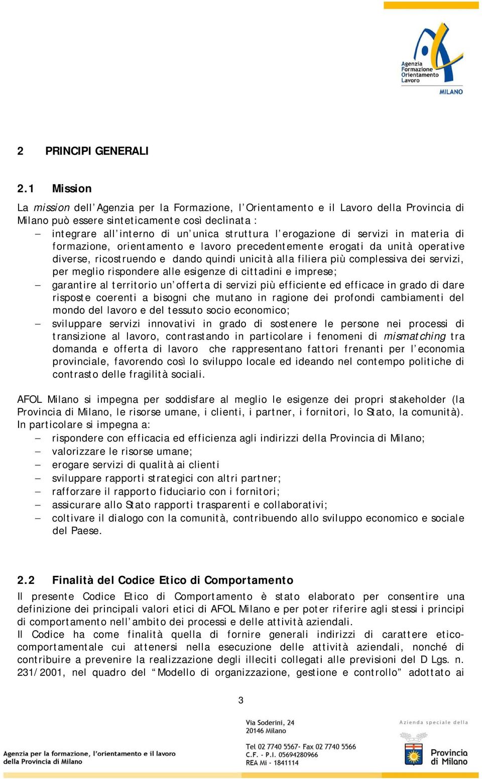 erogazione di servizi in materia di formazione, orientamento e lavoro precedentemente erogati da unità operative diverse, ricostruendo e dando quindi unicità alla filiera più complessiva dei servizi,