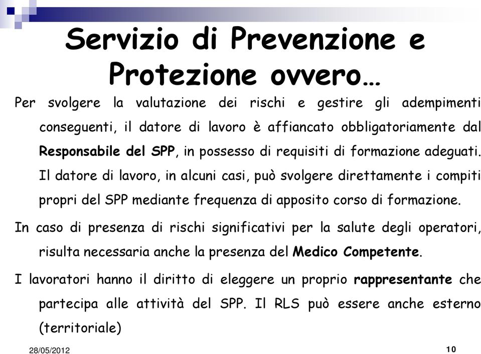 Il datore di lavoro, in alcuni casi, può svolgere direttamente i compiti propri del SPP mediante frequenza di apposito corso di formazione.