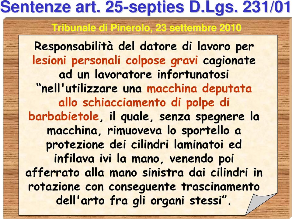 ad un lavoratore infortunatosi nell'utilizzare una macchina deputata allo schiacciamento di polpe di barbabietole, il quale, senza