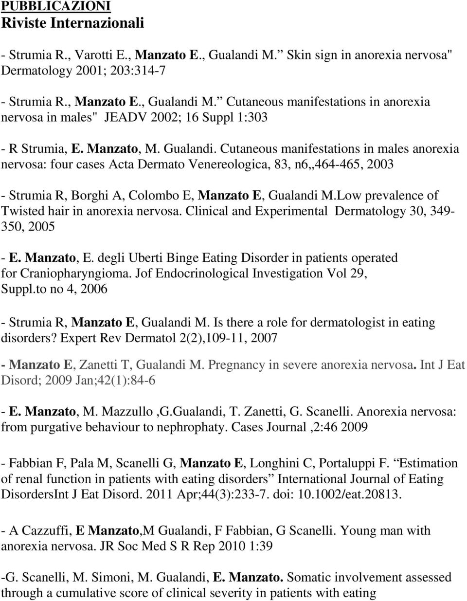 Low prevalence of Twisted hair in anorexia nervosa. Clinical and Experimental Dermatology 30, 349-350, 2005 - E. Manzato, E.