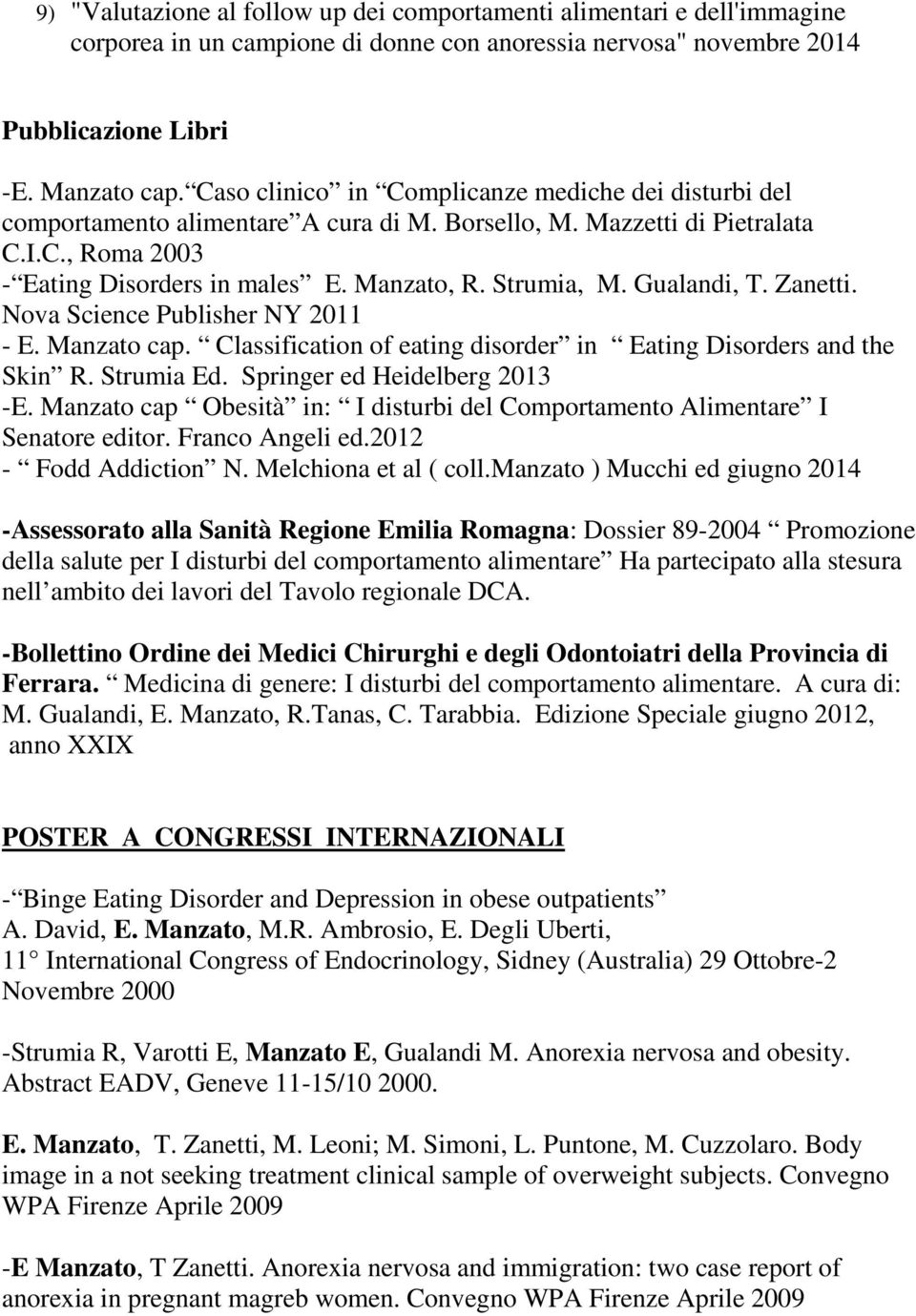 Gualandi, T. Zanetti. Nova Science Publisher NY 2011 - E. Manzato cap. Classification of eating disorder in Eating Disorders and the Skin R. Strumia Ed. Springer ed Heidelberg 2013 -E.