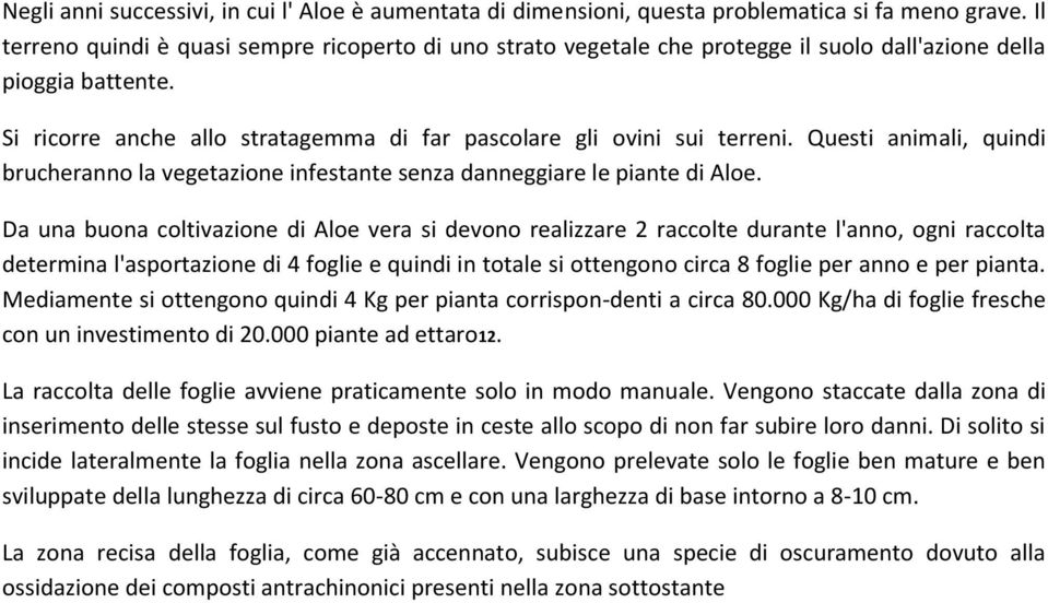 Questi animali, quindi brucheranno la vegetazione infestante senza danneggiare le piante di Aloe.