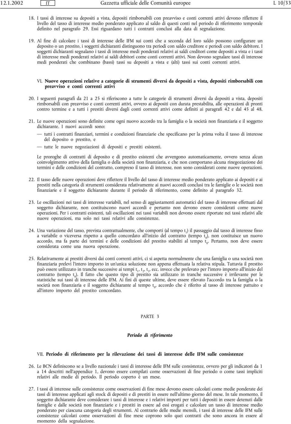 conti nel periodo di riferimento temporale definito nel paragrafo 29. Essi riguardano tutti i contratti conclusi alla data di segnalazione. 19.