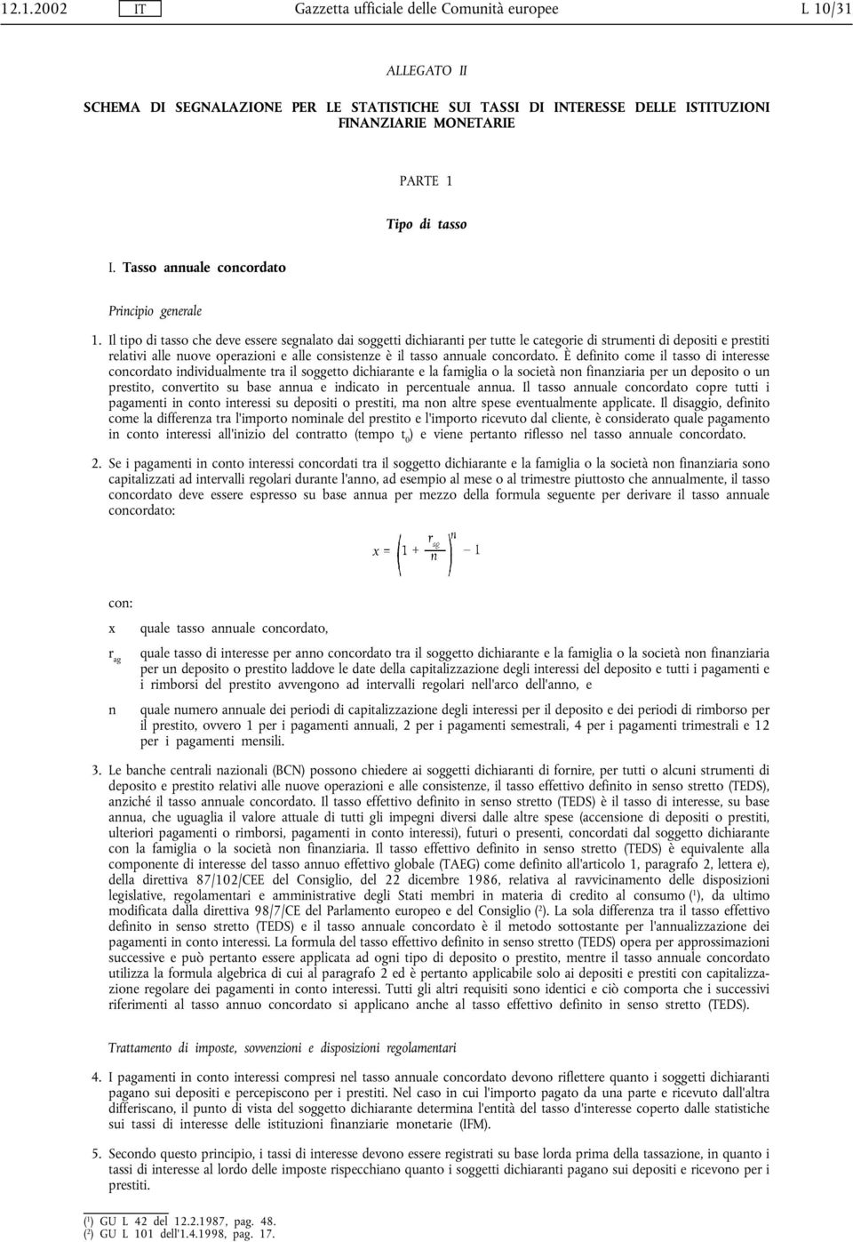 Il tipo di tasso che deve essere segnalato dai soggetti dichiaranti per tutte le categorie di strumenti di depositi e prestiti relativi alle nuove operazioni e alle consistenze è il tasso annuale