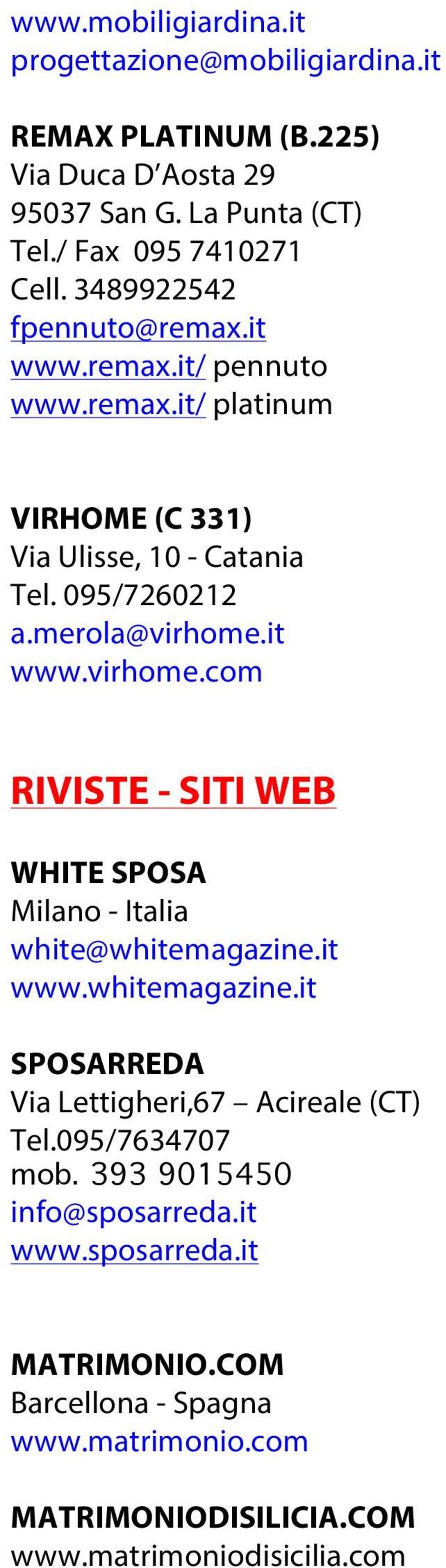 it www.virhome.com RIVISTE - SITI WEB WHITE SPOSA Milano - Italia white@whitemagazine.it www.whitemagazine.it SPOSARREDA Via Lettigheri,67 Acireale (CT) Tel.