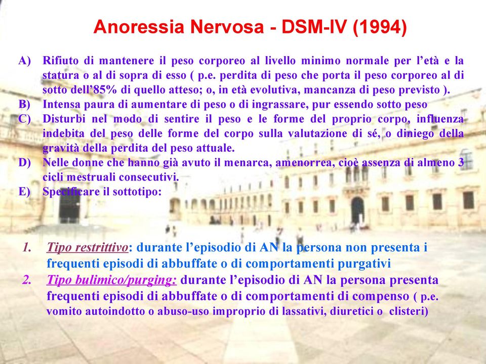 sulla valutazione di sé, o diniego della gravità della perdita del peso attuale. D) Nelle donne che hanno già avuto il menarca, amenorrea, cioè assenza di almeno 3 cicli mestruali consecutivi.