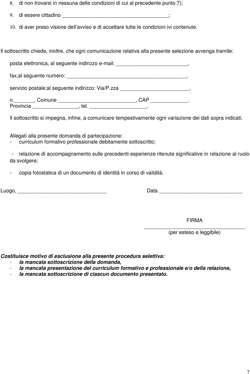 servizio postale;al seguente indirizzo: Via/P.zza, n., Comune, CAP. Provincia, tel.. Il sottoscritto si impegna, infine, a comunicare tempestivamente ogni variazione dei dati sopra indicati.