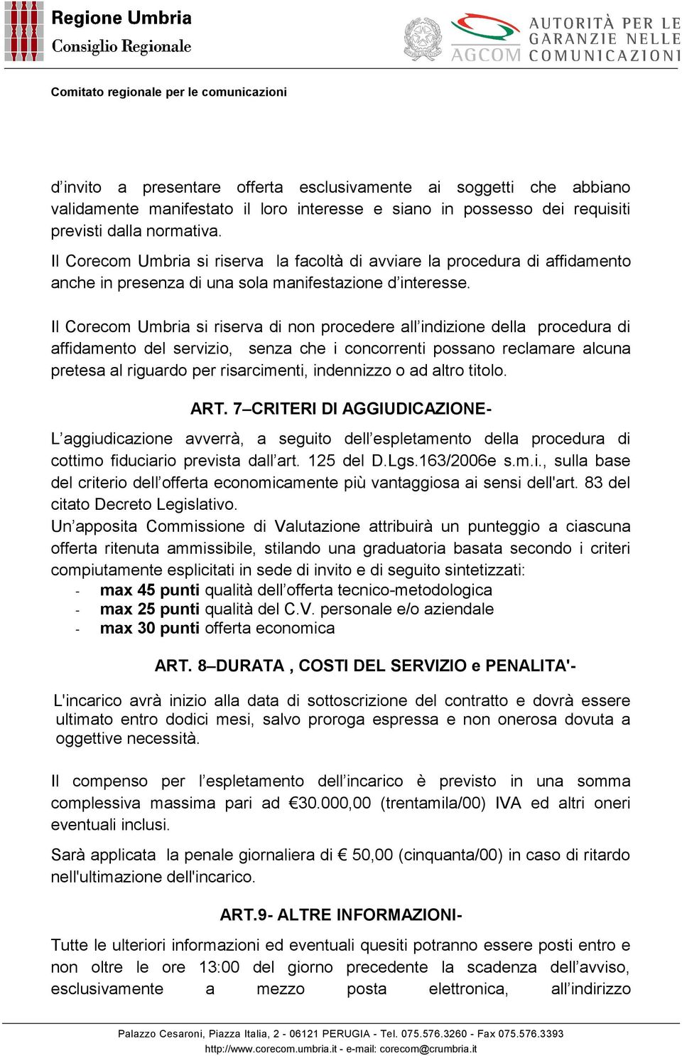 Il Corecom Umbria si riserva di non procedere all indizione della procedura di affidamento del servizio, senza che i concorrenti possano reclamare alcuna pretesa al riguardo per risarcimenti,