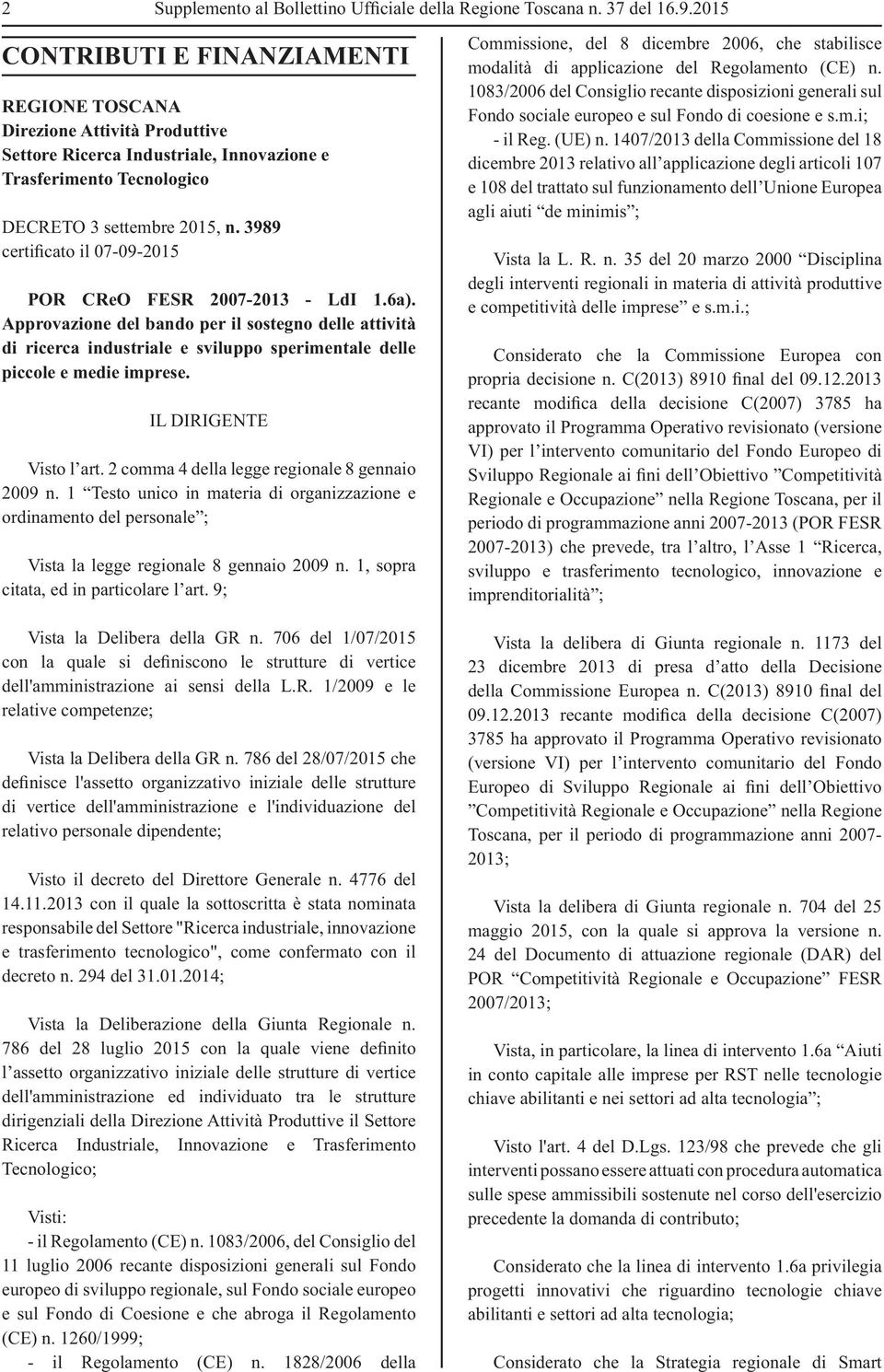 3989 certificato il 07-09-2015 POR CReO FESR 2007-2013 - LdI 1.6a). Approvazione del bando per il sostegno delle attività di ricerca industriale e sviluppo sperimentale delle piccole e medie imprese.