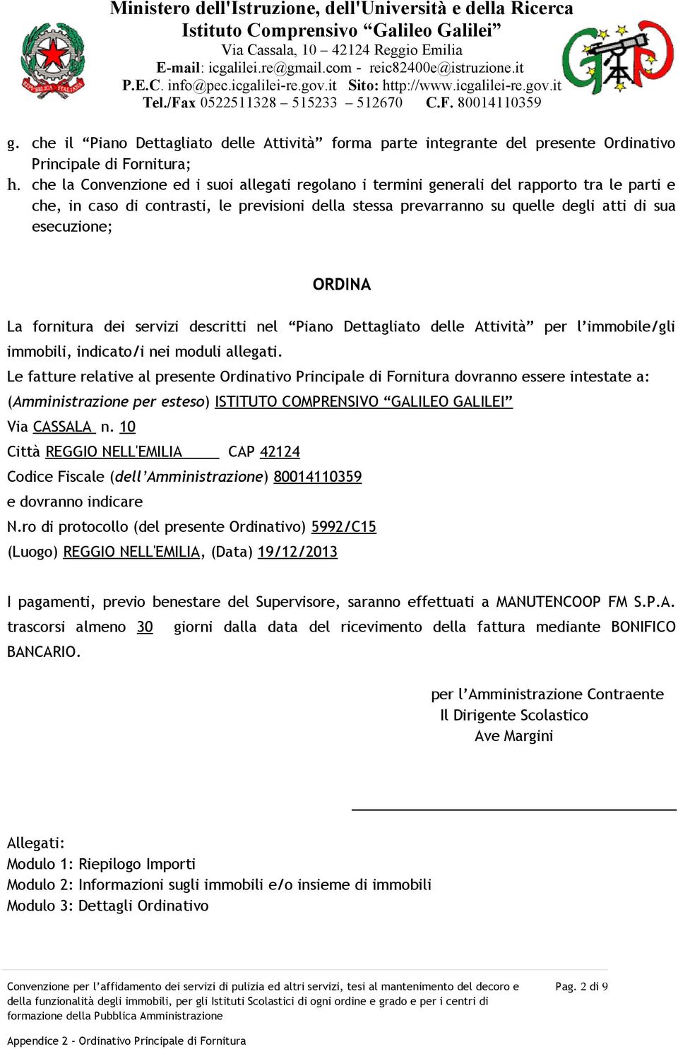 ORDINA La fornitura dei servizi descritti nel Piano Dettagliato delle Attività per l immobile/gli immobili, indicato/i nei moduli allegati.