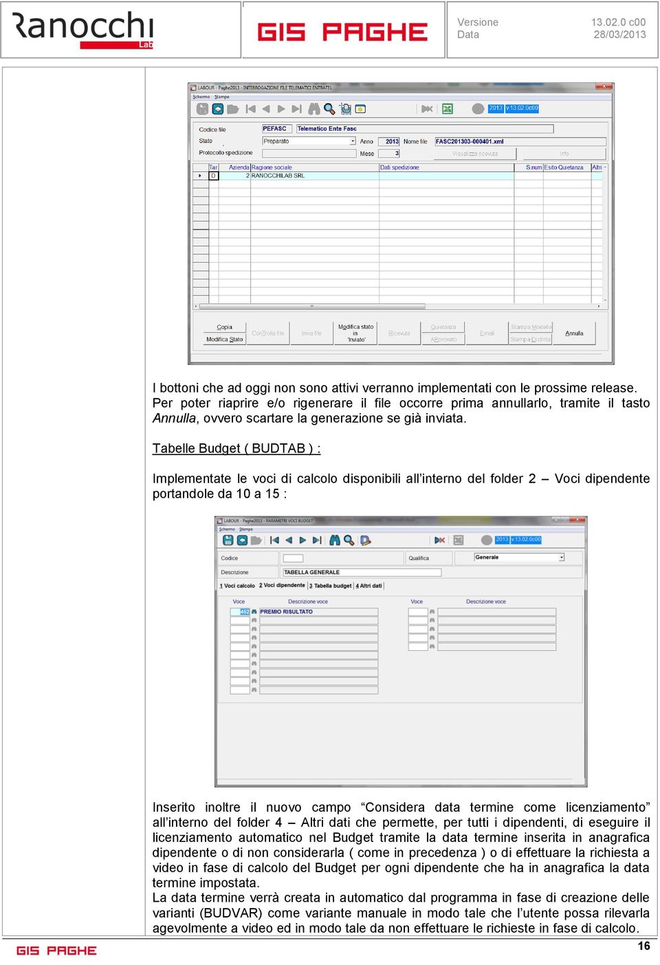 Tabelle Budget ( BUDTAB ) : Implementate le voci di calcolo disponibili all interno del folder 2 Voci dipendente portandole da 10 a 15 : Inserito inoltre il nuovo campo Considera data termine come