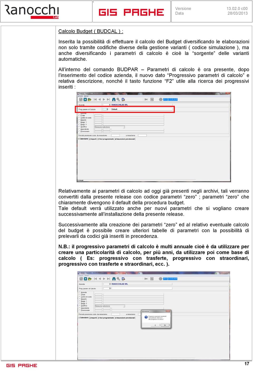 All interno del comando BUDPAR Parametri di calcolo è ora presente, dopo l inserimento del codice azienda, il nuovo dato Progressivo parametri di calcolo e relativa descrizione, nonché il tasto