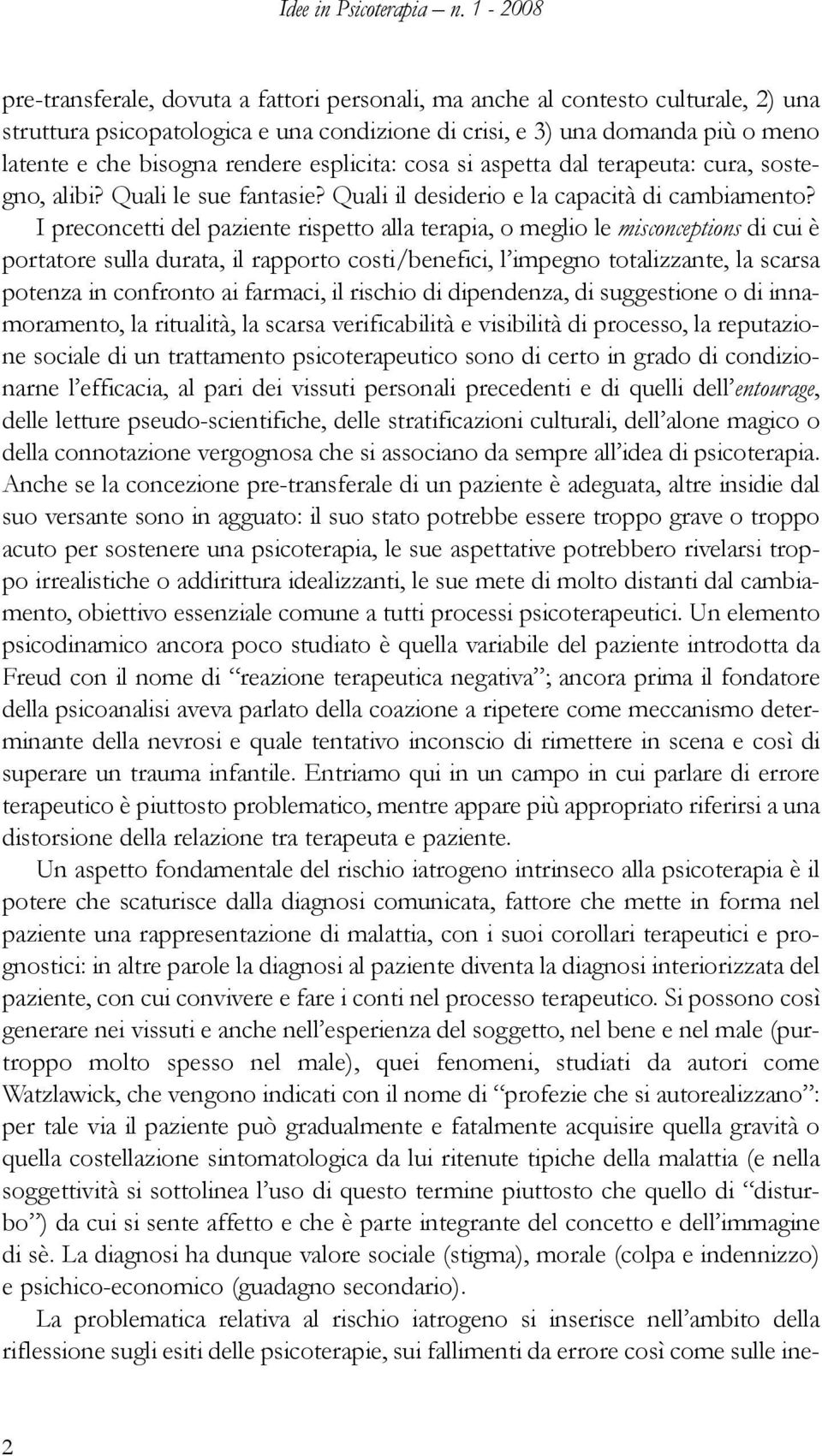 rendere esplicita: cosa si aspetta dal terapeuta: cura, sostegno, alibi? Quali le sue fantasie? Quali il desiderio e la capacità di cambiamento?