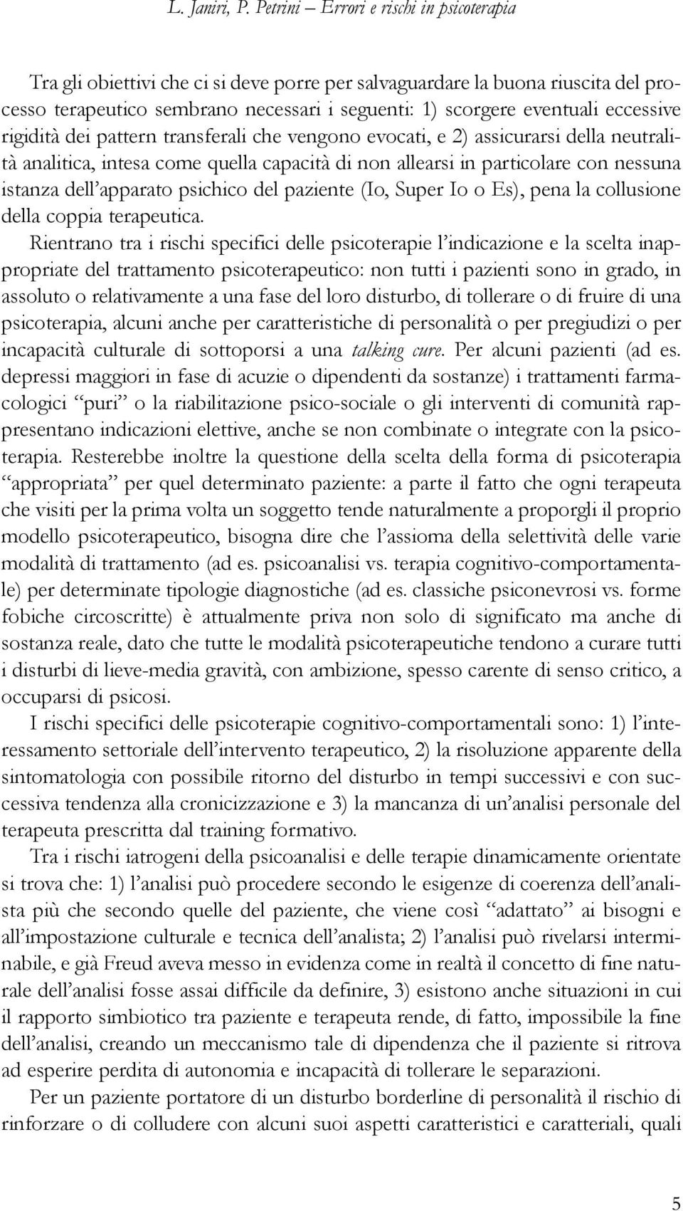 eccessive rigidità dei pattern transferali che vengono evocati, e 2) assicurarsi della neutralità analitica, intesa come quella capacità di non allearsi in particolare con nessuna istanza dell