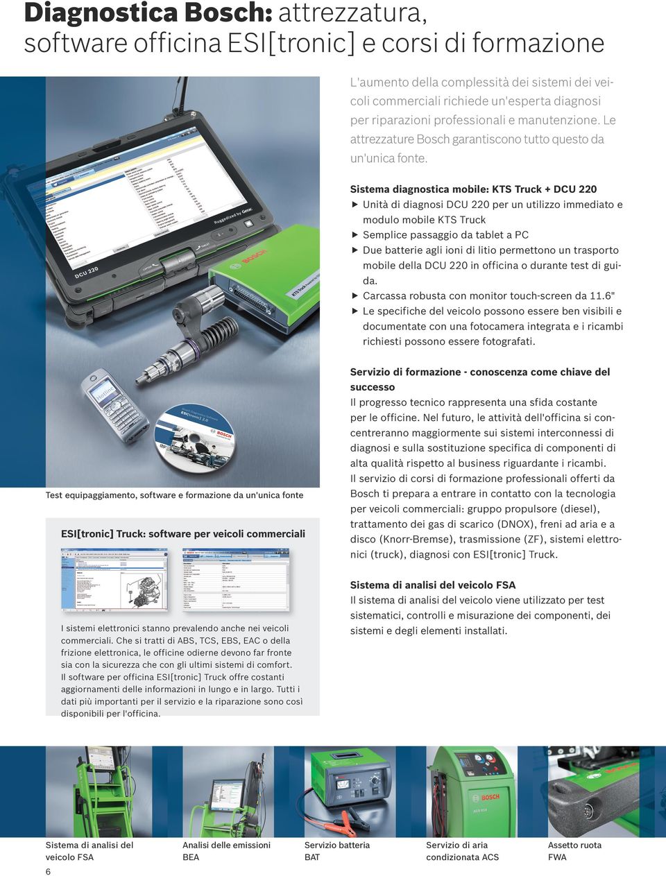 Sistema diagnostica mobile: KTS Truck + DCU 220 U nità di diagnosi DCU 220 per un utilizzo immediato e modulo mobile KTS Truck S emplice passaggio da tablet a PC D ue batterie agli ioni di litio