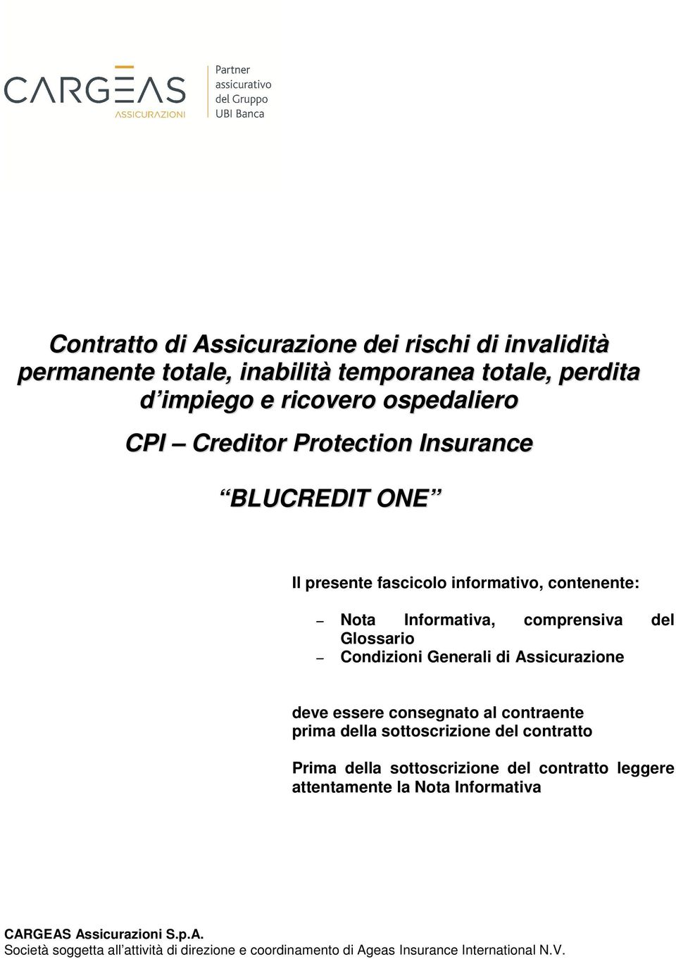 Generali di Assicurazione deve essere consegnato al contraente prima della sottoscrizione del contratto Prima della sottoscrizione del contratto