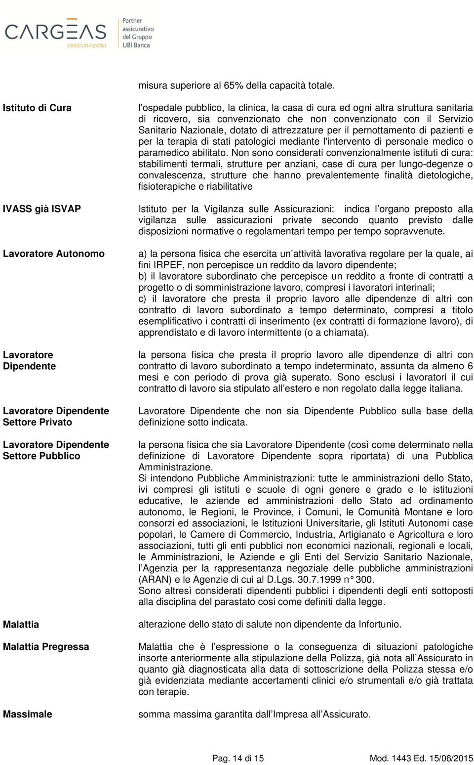 ospedale pubblico, la clinica, la casa di cura ed ogni altra struttura sanitaria di ricovero, sia convenzionato che non convenzionato con il Servizio Sanitario Nazionale, dotato di attrezzature per