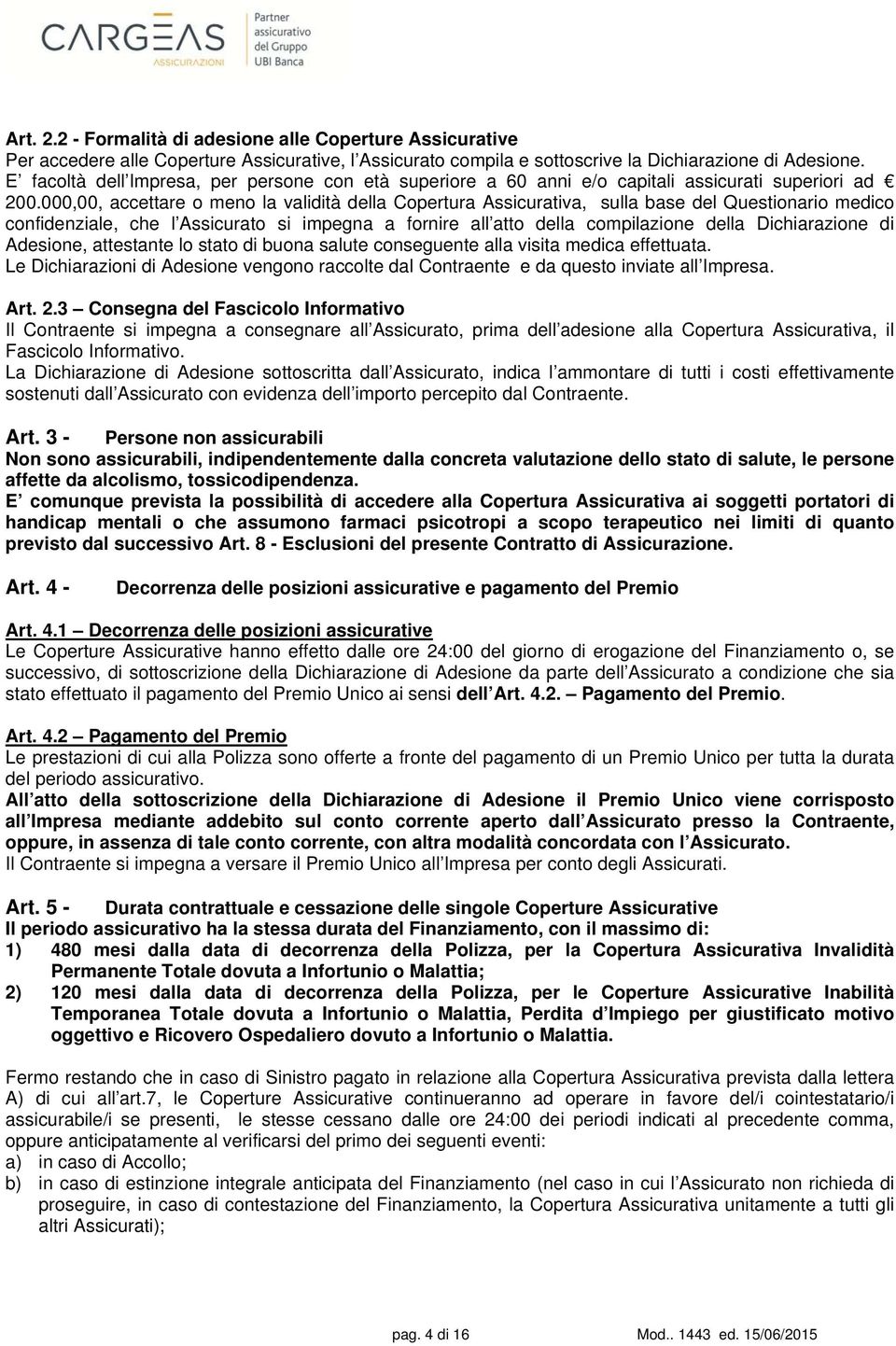 000,00, accettare o meno la validità della Copertura Assicurativa, sulla base del Questionario medico confidenziale, che l Assicurato si impegna a fornire all atto della compilazione della