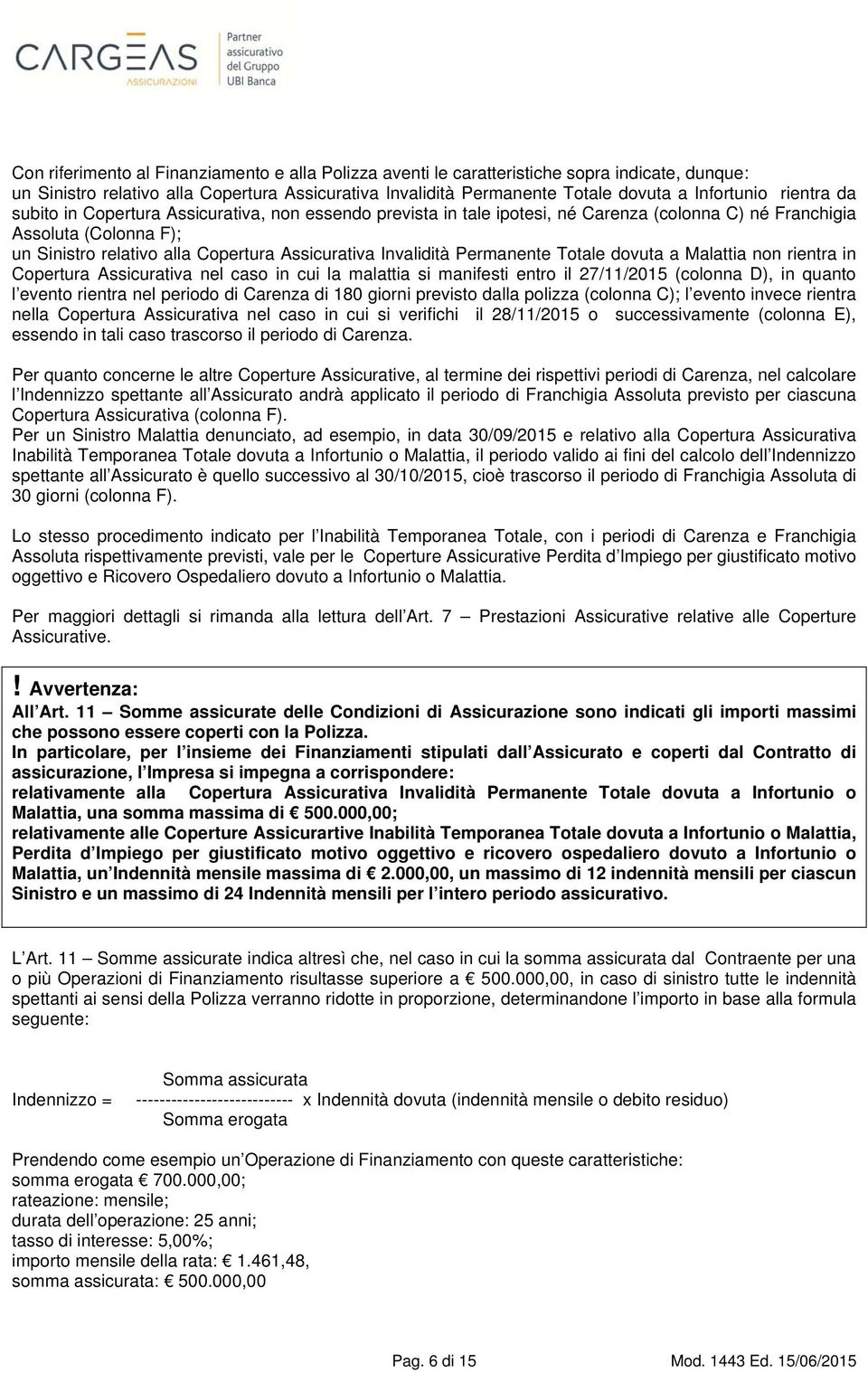 Invalidità Permanente Totale dovuta a Malattia non rientra in Copertura Assicurativa nel caso in cui la malattia si manifesti entro il 27/11/2015 (colonna D), in quanto l evento rientra nel periodo