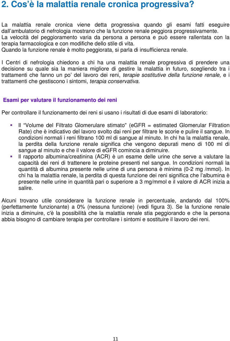 La velocità del peggioramento varia da persona a persona e può essere rallentata con la terapia farmacologica e con modifiche dello stile di vita.