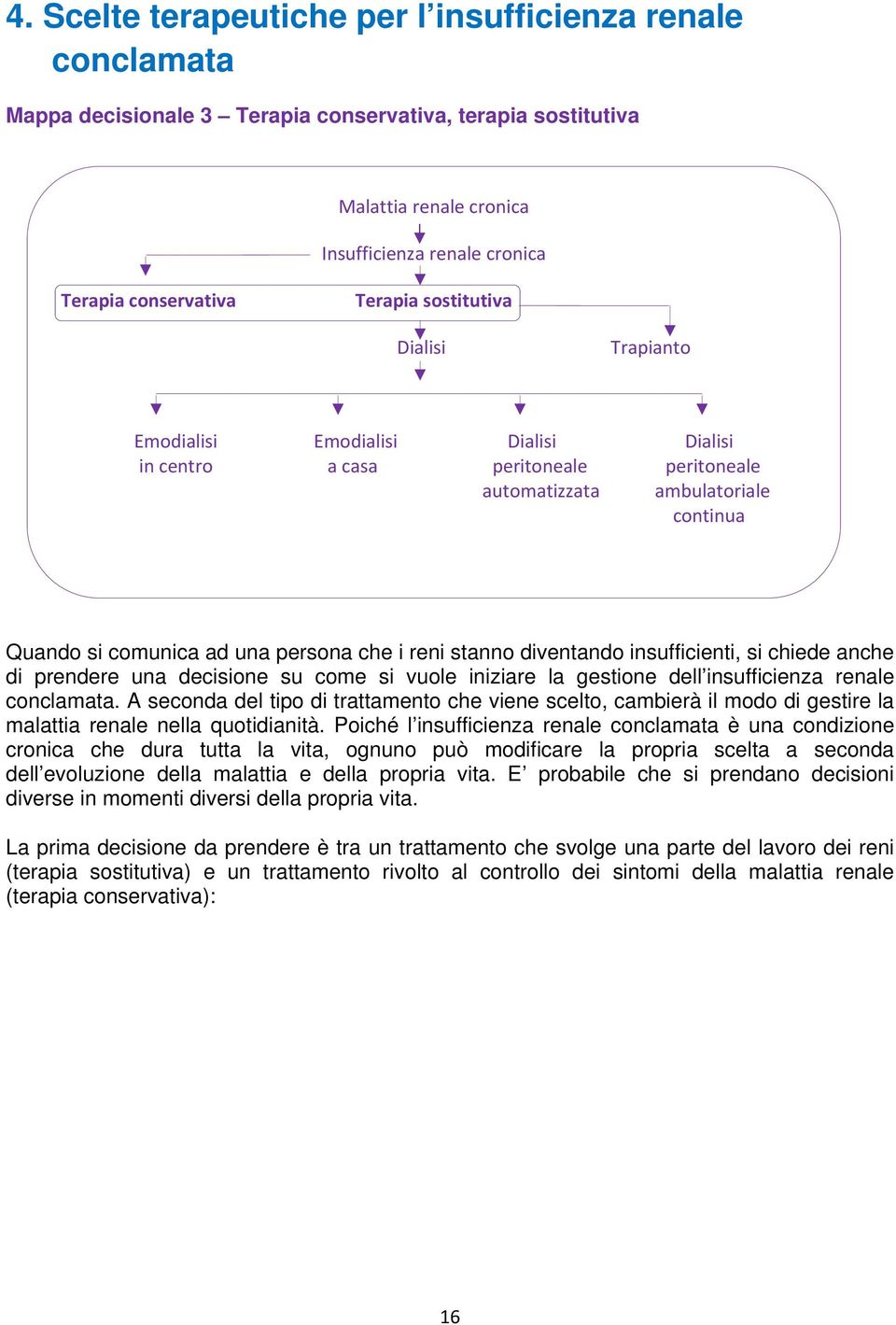 stanno diventando insufficienti, si chiede anche di prendere una decisione su come si vuole iniziare la gestione dell insufficienza renale conclamata.