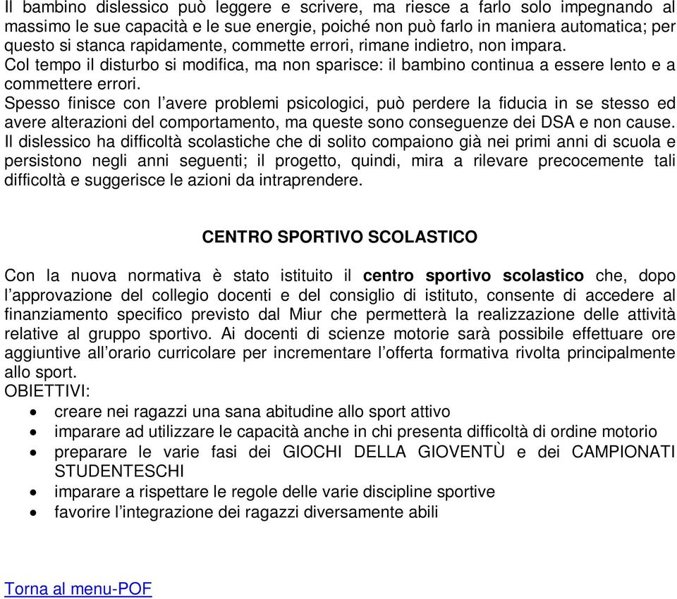 Spess finisce cn l avere prblemi psiclgici, può perdere la fiducia in se stess ed avere alterazini del cmprtament, ma queste sn cnseguenze dei DSA e nn cause.