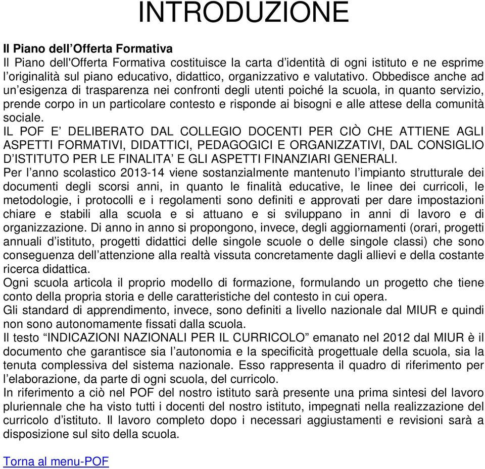 IL POF E DELIBERATO DAL COLLEGIO DOCENTI PER CIÒ CHE ATTIENE AGLI ASPETTI FORMATIVI, DIDATTICI, PEDAGOGICI E ORGANIZZATIVI, DAL CONSIGLIO D ISTITUTO PER LE FINALITA E GLI ASPETTI FINANZIARI GENERALI.