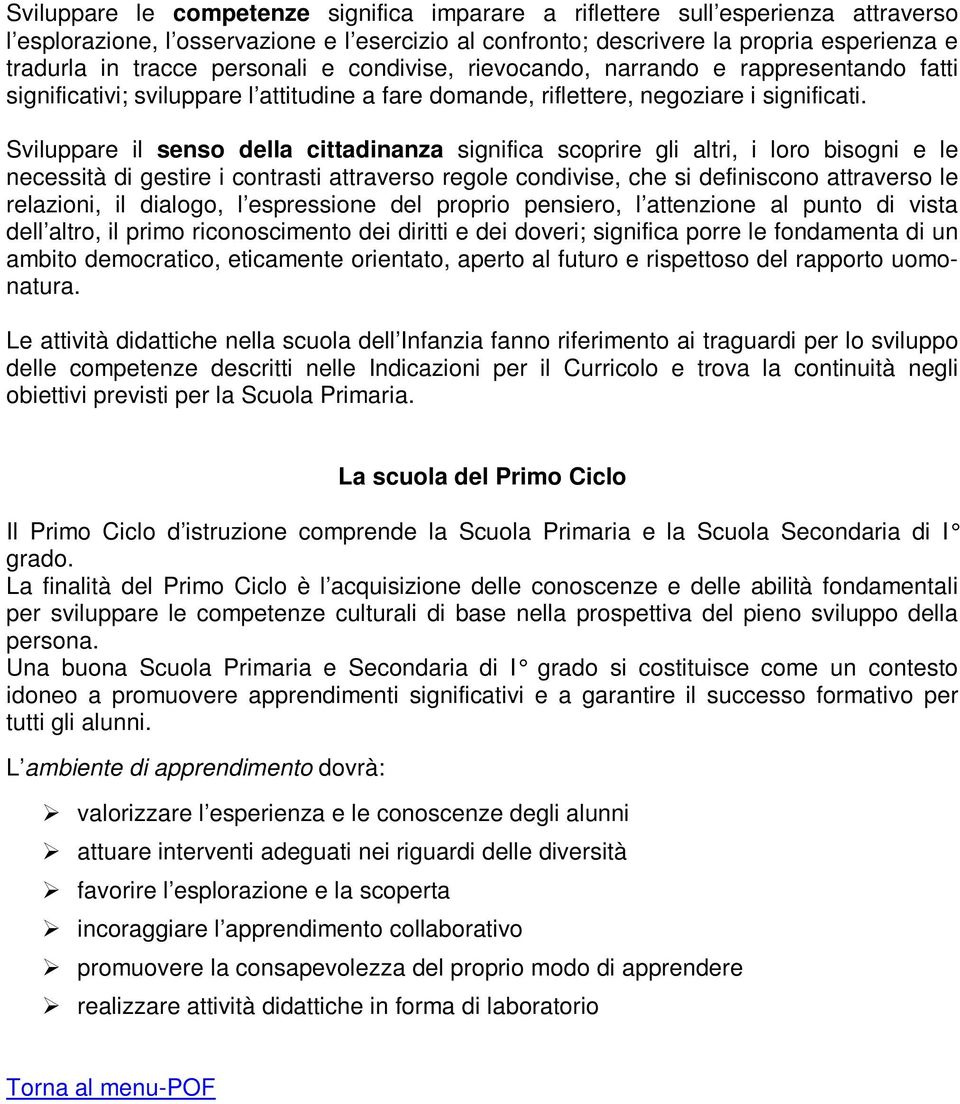 Sviluppare il sens della cittadinanza significa scprire gli altri, i lr bisgni e le necessità di gestire i cntrasti attravers regle cndivise, che si definiscn attravers le relazini, il dialg, l