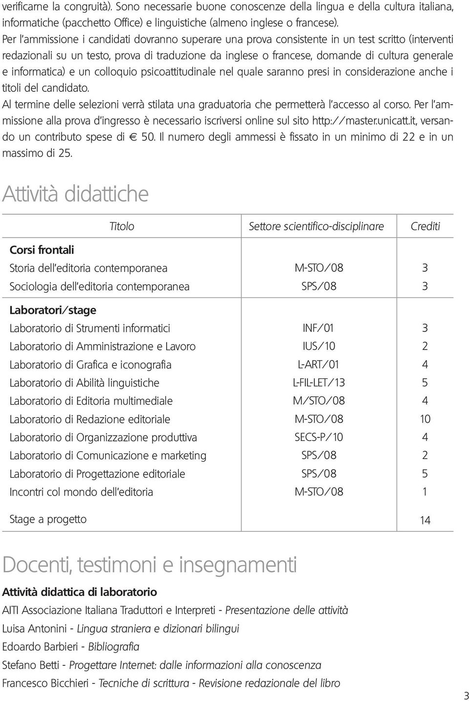 informatica) e un colloquio psicoattitudinale nel quale saranno presi in considerazione anche i titoli del candidato.