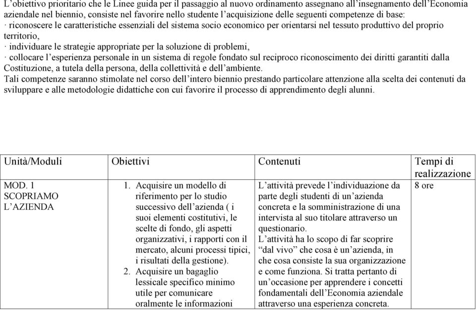 appropriate per la soluzione di problemi, collocare l esperienza personale in un sistema di regole fondato sul reciproco riconoscimento dei diritti garantiti dalla Costituzione, a tutela della