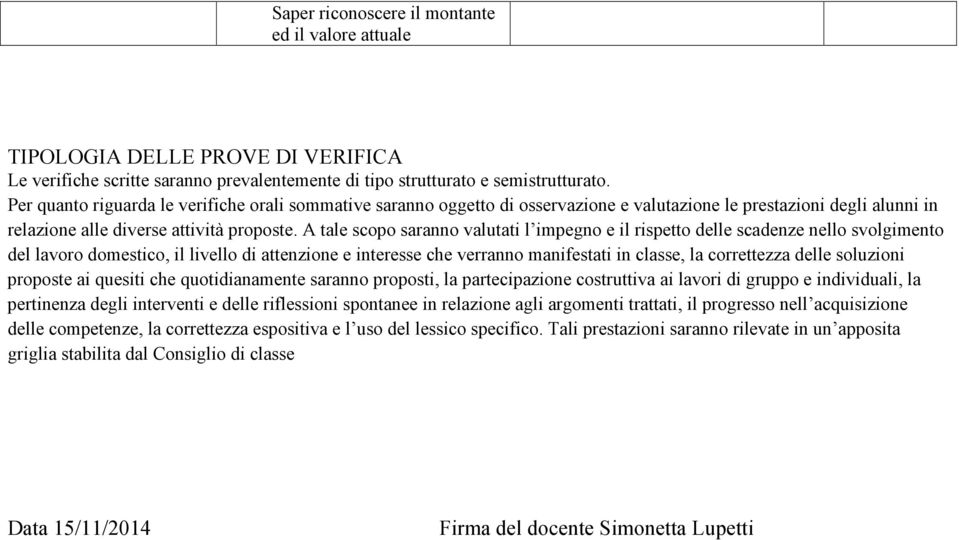 A tale scopo saranno valutati l impegno e il rispetto delle scadenze nello svolgimento del lavoro domestico, il livello di attenzione e interesse che verranno manifestati in classe, la correttezza