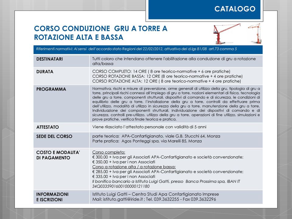 12 ORE (8 ore teorico-normative + 4 ore pratiche) CORSO ROTAZIONE ALTA: 12 ORE ( 8 ore teorico-normative + 4 ore pratiche) Normativa, rischi e misure di prevenzione, orme generali di utilizzo della