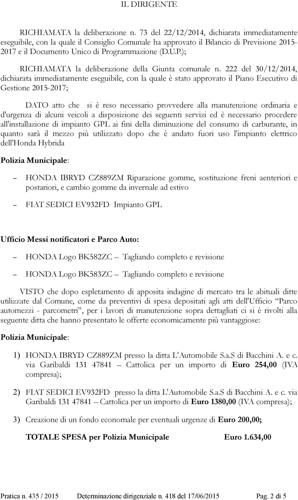 222 del 30/12/2014, dichiarata immediatamente eseguibile, con la quale è stato approvato il Piano Esecutivo di Gestione 2015-2017; DATO atto che si è reso necessario provvedere alla manutenzione