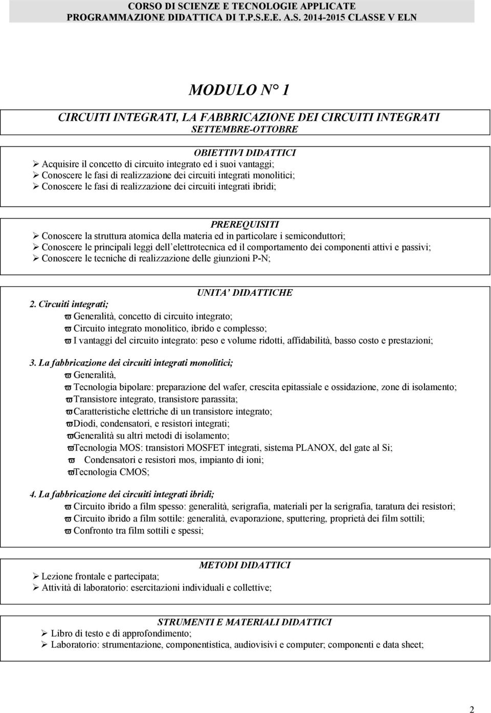 principali leggi dell elettrotecnica ed il comportamento dei componenti attivi e passivi; Conoscere le tecniche di realizzazione delle giunzioni P-N; 2.