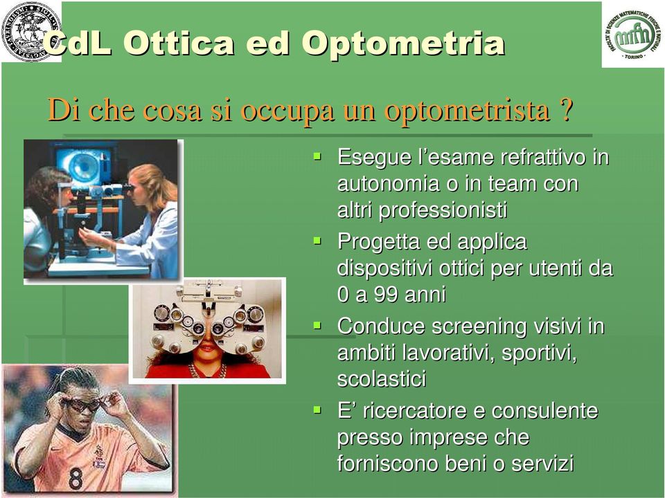 ed applica dispositivi ottici per utenti da 0 a 99 anni Conduce screening visivi in