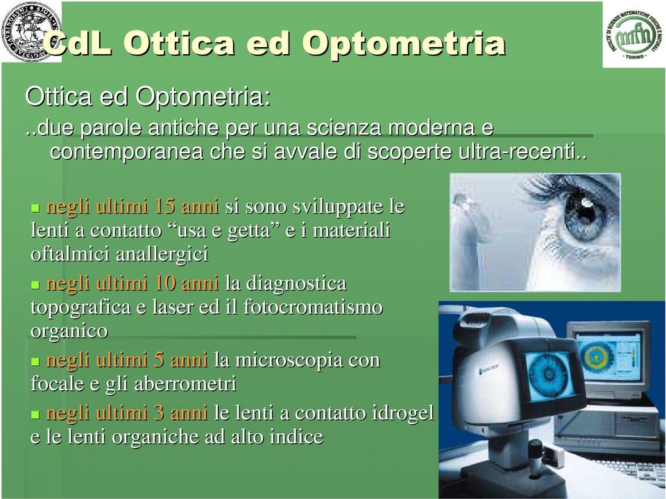 . negli ultimi 15 anni si sono sviluppate le lenti a contatto usa e getta e i materiali oftalmici anallergici negli ultimi 10