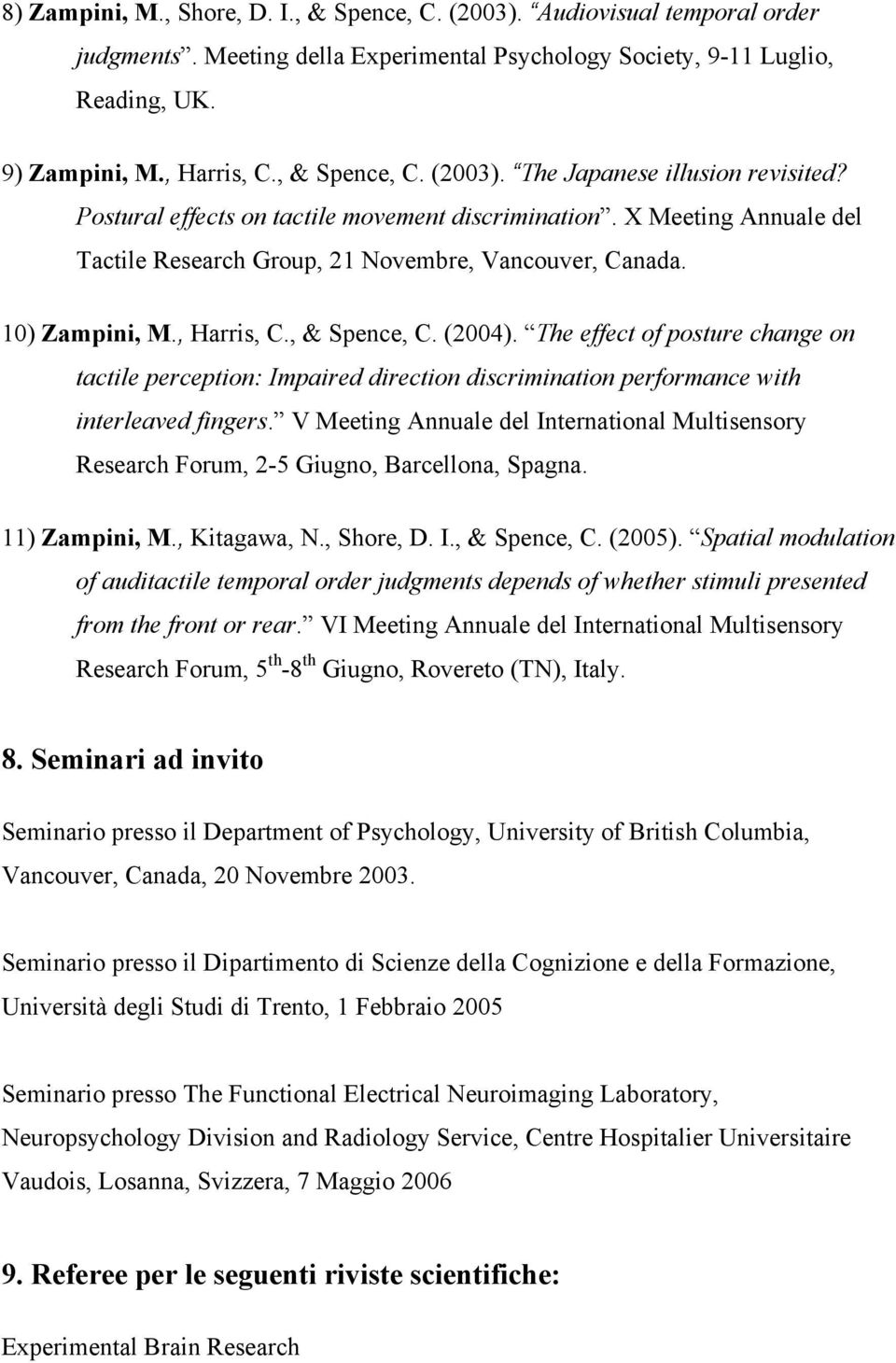 10) Zampini, M., Harris, C., & Spence, C. (2004). The effect of posture change on tactile perception: Impaired direction discrimination performance with interleaved fingers.