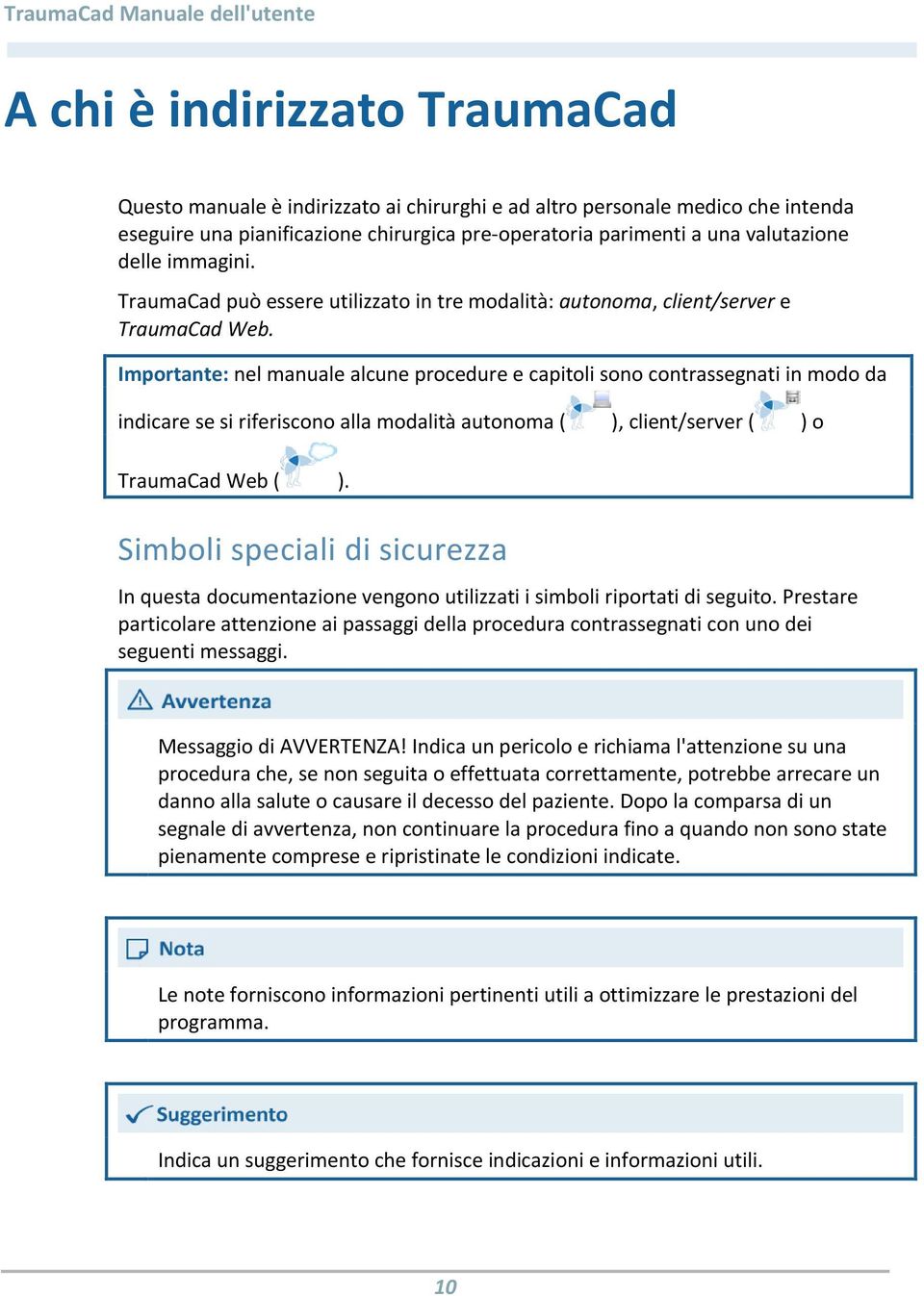 Importante: nel manuale alcune procedure e capitoli sono contrassegnati in modo da indicare se si riferiscono alla modalità autonoma ( ), client/server ( ) o TraumaCad Web ( ).