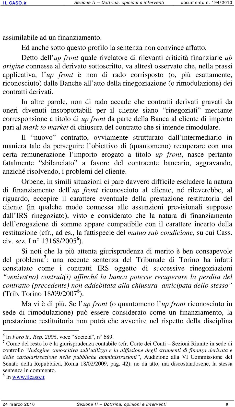 corrisposto (o, più esattamente, riconosciuto) dalle Banche all atto della rinegoziazione (o rimodulazione) dei contratti derivati.