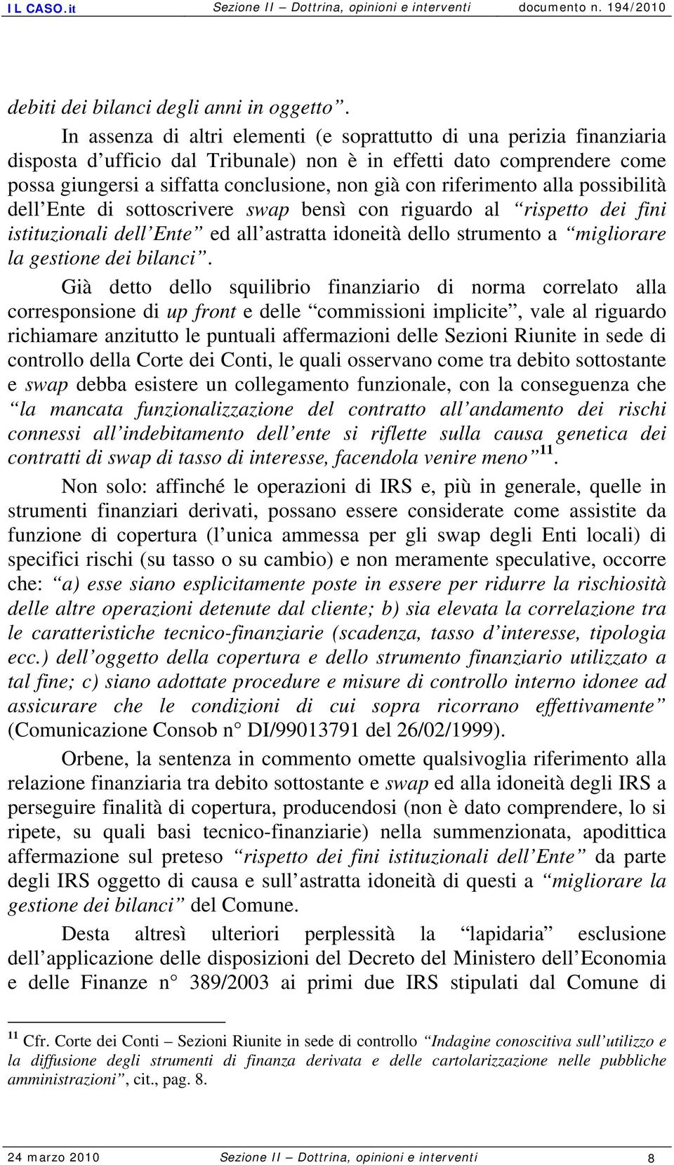 riferimento alla possibilità dell Ente di sottoscrivere swap bensì con riguardo al rispetto dei fini istituzionali dell Ente ed all astratta idoneità dello strumento a migliorare la gestione dei