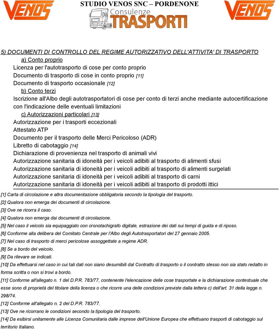 limitazioni c) Autorizzazioni particolari [13] Autorizzazione per i trasporti eccezionali Attestato ATP Documento per il trasporto delle Merci Pericoloso (ADR) Libretto di cabotaggio [14]