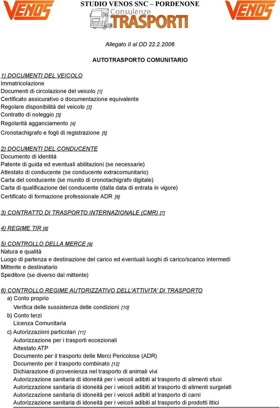 di conducente (se conducente extracomunitario) Carta di qualificazione del conducente (dalla data di entrata in vigore) Certificato di formazione professionale ADR [6] 3) CONTRATTO DI TRASPORTO