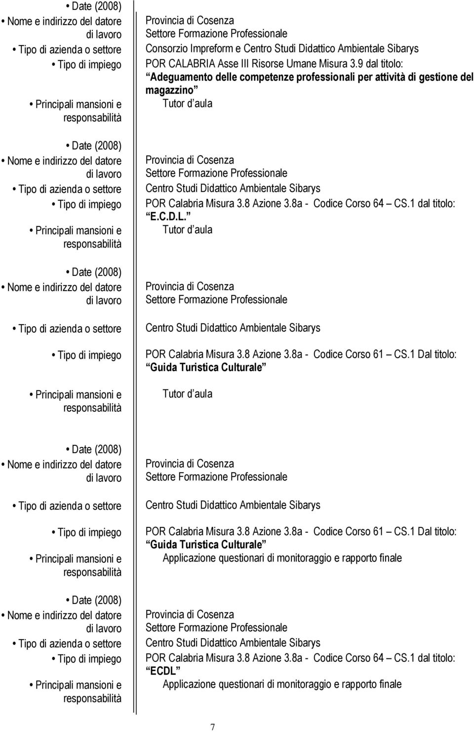 Calabria Misura 3.8 Azione 3.8a - Codice Corso 64 CS.1 dal titolo: E.C.D.L. Provincia di Cosenza Settore Formazione Professionale Centro Studi Didattico Ambientale Sibarys POR Calabria Misura 3.