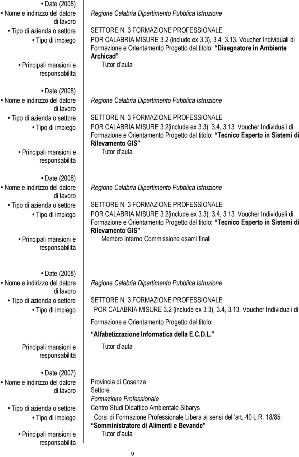 Voucher Individuali di Formazione e Orientamento Progetto dal titolo: Tecnico Esperto in Sistemi di Rilevamento GIS SETTORE N. 3 FORMAZIONE PROFESSIONALE POR CALABRIA MISURE 3.2(include ex 3.3), 3.