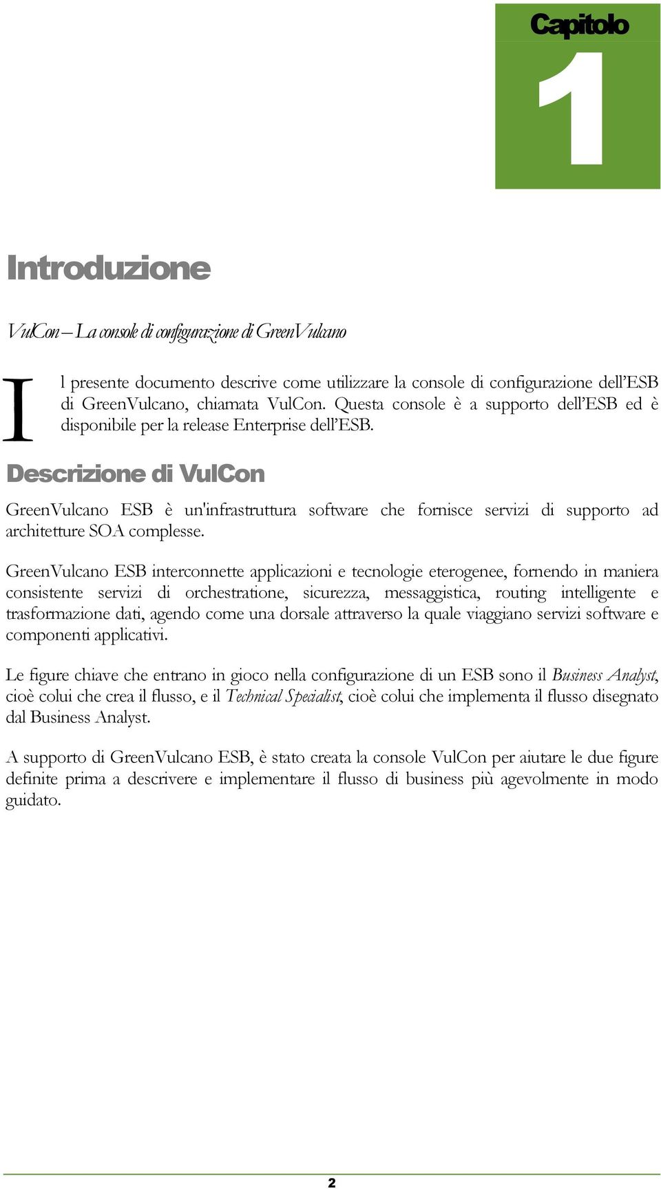 Descrizione di VulCon GreenVulcano ESB è un'infrastruttura software che fornisce servizi di supporto ad architetture SOA complesse.