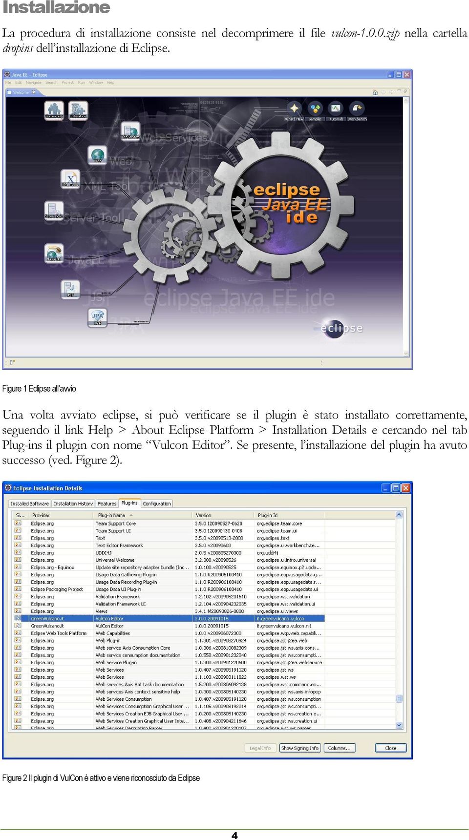 Figure 1 Eclipse all avvio Una volta avviato eclipse, si può verificare se il plugin è stato installato correttamente, seguendo il link