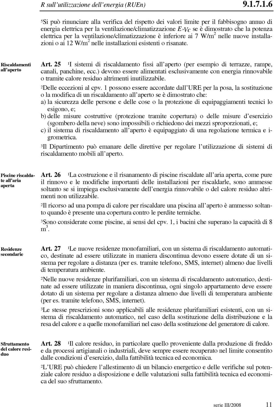 per la ventilazione/climatizzazione è inferiore ai 7 W/m 2 nelle nuove installazioni o ai 12 W/m 2 nelle installazioni esistenti o risanate. Riscaldamenti all aperto Art.