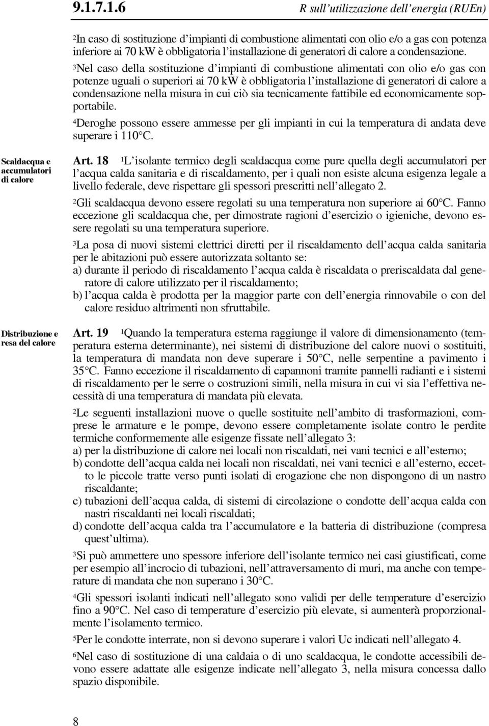 3Nel caso della sostituzione d impianti di combustione alimentati con olio e/o gas con potenze uguali o superiori ai 70 kw è obbligatoria l installazione di generatori di calore a condensazione nella