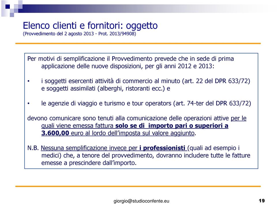 minuto (art. 22 del DPR 633/72) e soggetti assimilati (alberghi, ristoranti ecc.) e le agenzie di viaggio e turismo e tour operators (art.